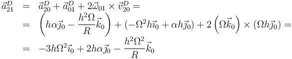 \begin{array}{rcl}\vec{a}^D_{21}&=&\vec{a}^D_{20}+\vec{a}^D_{01}+2\vec{\omega}_{01}\times\vec{v}^D_{20}=\\
&=& \left(h\alpha\vec{\jmath}_0-\dfrac{h^2\Omega}{R}\vec{k}_0\right)+
\left(-\Omega^2h\vec{\imath}_0+\alpha h\vec{\jmath}_0\right)+2\left(\Omega\vec{k}_0\right)\times(\Omega h\vec{\jmath}_0)=\\
&=&-3h\Omega^2\vec{\imath}_0+2h\alpha\vec{\jmath}_0-\dfrac{h^2\Omega^2}{R}\vec{k}_0\end{array}