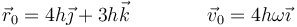 \vec{r}_0=4h\vec{\jmath}+3h\vec{k}\qquad\qquad\vec{v}_0=4h\omega\vec{\imath}