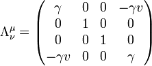 \Lambda^\mu_\nu = \begin{pmatrix}\gamma & 0 & 0 & -\gamma v\\ 0 & 1 & 0 & 0 \\ 0 & 0 & 1 & 0 \\ -\gamma v & 0 & 0 & \gamma\end{pmatrix}