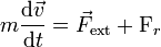 m\frac{\mathrm{d}\vec{v}}{\mathrm{d}t}=\vec{F}_\mathrm{ext} + \mathrm{F}_r