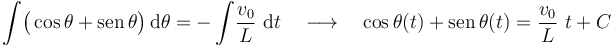 \int\! \big(\cos\theta+\mathrm{sen}\!\ \theta\big)\!\ \mathrm{d}\theta=-\int\!\frac{v_0}{L}\ \mathrm{d}t \quad\longrightarrow\quad\cos\theta(t)+\mathrm{sen}\!\ \theta(t)=\frac{v_0}{L}\ t+C
