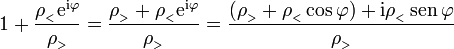 1+\frac{\rho_{_<}\mathrm{e}^{\mathrm{i}\varphi}}{\rho_{_>}}=\frac{\rho_{_>}+\rho_{_<}\mathrm{e}^{\mathrm{i}\varphi}}{\rho_{_>}}=\frac{(\rho_{_>}+\rho_{_<}\cos\varphi)+\mathrm{i}\rho_{_<}\,\mathrm{sen}\,\varphi}{\rho_{_>}}