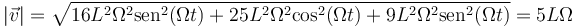 |\vec{v}|=\sqrt{16L^2\Omega^2\mathrm{sen}^2(\Omega t)+25L^2\Omega^2\mathrm{cos}^2(\Omega t)+9L^2\Omega^2\mathrm{sen}^2(\Omega t)}=5L\Omega