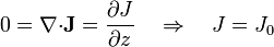 0=\nabla{\cdot}\mathbf{J}=\frac{\partial J}{\partial z}\quad\Rightarrow\quad J=J_0