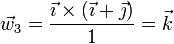 \vec{w}_3 = \frac{\vec{\imath}\times(\vec{\imath}+\vec{\jmath})}{1}= \vec{k}