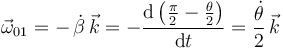 \vec{\omega}_{01}=-\,\dot{\beta}\,\vec{k}=-\frac{\mathrm{d}\left(\frac{\pi}{2}-\frac{\theta}{2}\right)}{\mathrm{d}t}=\frac{\dot{\theta}}{2}\,\vec{k}