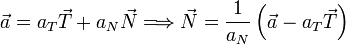 
  \vec{a} = a_T\vec{T} + a_N\vec{N} \Longrightarrow\vec{N} = 
  \dfrac{1}{a_N}\left(\vec{a}-a_T\vec{T}\right)
