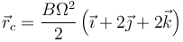 \vec{r}_c = \frac{B\Omega^2}{2}\left(\vec{\imath}+2\vec{\jmath}+2\vec{k}\right)