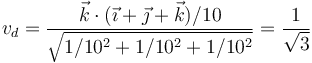 v_d=\frac{\vec{k}\cdot(\vec{\imath}+\vec{\jmath}+\vec{k})/10}{\sqrt{1/10^2+1/10^2+1/10^2}}=\frac{1}{\sqrt{3}}