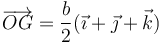 \overrightarrow{OG}=\frac{b}{2}(\vec{\imath}+\vec{\jmath}+\vec{k})