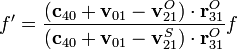 f'=\frac{(\mathbf{c}_{40}+\mathbf{v}_{01}-\mathbf{v}^O_{21})\cdot\mathbf{r}^O_{31}}{(\mathbf{c}_{40}+\mathbf{v}_{01}-\mathbf{v}^S_{21})\cdot\mathbf{r}^O_{31}}f