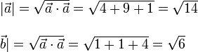 
\begin{array}{l}
|\vec{a}| = \sqrt{\vec{a}\cdot\vec{a}} = \sqrt{ 4+9+1} = \sqrt{14}\\
\\
\vec{b}| = \sqrt{\vec{a}\cdot\vec{a}} = \sqrt{ 1+1+4} = \sqrt{6}
\end{array}
