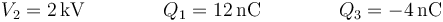 V_2 = 2\,\mathrm{kV}\qquad\qquad Q_1 = 12\,\mathrm{nC}\qquad\qquad Q_3 = -4\,\mathrm{nC}