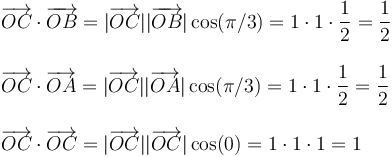 
\begin{array}{l}
\overrightarrow{OC}\cdot\overrightarrow{OB}=|\overrightarrow{OC}||\overrightarrow{OB}|\,\mathrm{cos}(\pi/3)=1\cdot 1\cdot\displaystyle\frac{1}{2}=\frac{1}{2} \\ \\
\overrightarrow{OC}\cdot\overrightarrow{OA}=|\overrightarrow{OC}||\overrightarrow{OA}|\,\mathrm{cos}(\pi/3)=1\cdot 1\cdot\displaystyle\frac{1}{2}=\frac{1}{2} \\ \\
\overrightarrow{OC}\cdot\overrightarrow{OC}=|\overrightarrow{OC}||\overrightarrow{OC}|\,\mathrm{cos}(0)=1\cdot 1\cdot 1=1
\end{array}
