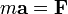 m\mathbf{a}=\mathbf{F}\,