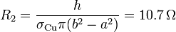 R_2 = \frac{h}{\sigma_\mathrm{Cu}\pi (b^2-a^2)} = 10.7\,\Omega
