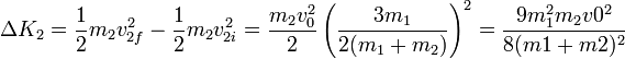 \Delta K_2 = \frac{1}{2}m_2v_{2f}^2-\frac{1}{2}m_2v_{2i}^2 = \frac{m_2v_0^2}{2}\left(\frac{3m_1}{2(m_1+m_2)}\right)^2=\frac{9m_1^2m_2v0^2}{8(m1+m2)^2}