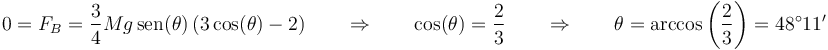 0 = F_B =  \frac{3}{4}Mg\,\mathrm{sen}(\theta)\left(3\cos(\theta)-2\right)\qquad\Rightarrow\qquad \cos(\theta) = \frac{2}{3}\qquad\Rightarrow\qquad \theta = \arccos\left(\frac{2}{3}\right) = 48^\circ 11'