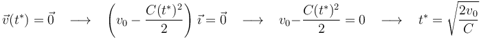 
\vec{v}(t^{*})=\vec{0} \,\,\,\,\,\longrightarrow\,\,\,\,\, \left(v_0-\displaystyle\frac{C(t^{*})^2}{2}\right)\,\vec{\imath}=\vec{0}\,\,\,\,\,\longrightarrow\,\,\,\,\,v_0-\displaystyle\frac{C(t^{*})^2}{2}=0\,\,\,\,\,\longrightarrow\,\,\,\,\,t^{*}=\displaystyle\sqrt{\frac{2v_0}{C}}
