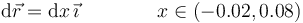 \mathrm{d}\vec{r}=\mathrm{d}x\,\vec{\imath}\qquad\qquad x\in(-0.02,0.08)