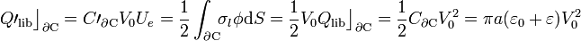 Q\prime_\mathrm{lib}\big\rfloor_{\partial\mathrm{C}}=C\prime_{\partial\mathrm{C}}V_0
U_e=\frac{1}{2}\int_{\partial\mathrm{C}}\!\!\sigma_l\phi\mathrm{d}S=\frac{1}{2}V_0Q_\mathrm{lib}\big\rfloor_{\partial\mathrm{C}}=\frac{1}{2}C_{\partial\mathrm{C}}V_0^2=\pi a (\varepsilon_0+\varepsilon)V_0^2