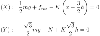 
\begin{array}{ll}
(X): & \dfrac{1}{2}mg + f_{roz} -K\left(x-\dfrac{3}{2}h\right) = 0\\
&\\
(Y): & -\dfrac{\sqrt{3}}{2}mg + N + K\dfrac{\sqrt{3}}{2}h = 0
\end{array}
