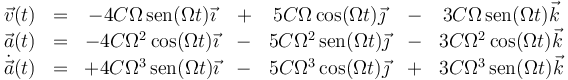 \begin{array}{ccccccc}
\vec{v}(t) & = & -4C\Omega\,\mathrm{sen}(\Omega t)\vec{\imath}& + & 5C\Omega\,\mathrm{cos}(\Omega t)\vec{\jmath}& - & 3C\Omega\,\mathrm{sen}(\Omega t)\vec{k}\\ 
\vec{a}(t)& = & -4C\Omega^2\,\mathrm{cos}(\Omega t)\vec{\imath}& - & 5C\Omega^2\,\mathrm{sen}(\Omega t)\vec{\jmath}& - & 3C\Omega^2\,\mathrm{cos}(\Omega t)\vec{k}\\
\dot{\vec{a}}(t) & = & +4C\Omega^3\,\mathrm{sen}(\Omega t)\vec{\imath}& - &5C\Omega^3\,\mathrm{cos}(\Omega t)\vec{\jmath}& + & 3C\Omega^3\,\mathrm{sen}(\Omega t)\vec{k}\end{array}
