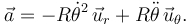 
\vec{a} = -R\dot{\theta}^2\,\vec{u}_r + R\ddot{\theta}\,\vec{u}_{\theta}.
