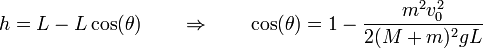 h = L-L\cos(\theta)\qquad\Rightarrow\qquad \cos(\theta) = 1-\frac{m^2v_0^2}{2(M+m)^2gL}