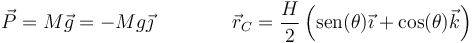 \vec{P}=M\vec{g} = -Mg\vec{\jmath}\qquad\qquad\vec{r}_C = \frac{H}{2}\left(\mathrm{sen}(\theta)\vec{\imath}+\cos(\theta)\vec{k}\right)