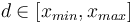 
d \in [x_{min}, x_{max}] 
