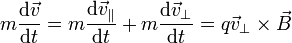 m\frac{\mathrm{d}\vec{v}}{\mathrm{d}t}=m\frac{\mathrm{d}\vec{v}_\parallel}{\mathrm{d}t}+m\frac{\mathrm{d}\vec{v}_\perp}{\mathrm{d}t}=q\vec{v}_\perp\times\vec{B}