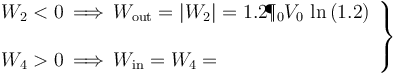 \left.\begin{array}{l} \displaystyle W_2<0\,\Longrightarrow\, W_\mathrm{out}=|W_2|=1.2\!\P_0V_0\!\ \ln\left(1.2\right)\\ \\ 
\displaystyle W_4>0\,\Longrightarrow\, W_\mathrm{in}=W_4=\end{array}\right\}
