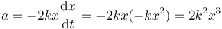 a=-2kx\frac{\mathrm{d}x}{\mathrm{d}t}=-2kx(-kx^2) = 2k^2 x^3