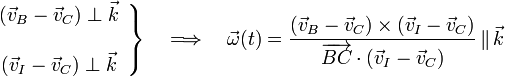 \left.\begin{array}{c}\displaystyle(\vec{v}_B-\vec{v}_C)\perp\vec{k}\\ \\ \displaystyle (\vec{v}_I-\vec{v}_C)\perp\vec{k}\end{array}\right\}\quad\Longrightarrow\quad\vec{\omega}(t)=\frac{(\vec{v}_B-\vec{v}_C)\times (\vec{v}_I-\vec{v}_C)}{\overrightarrow{BC}\cdot(\vec{v}_I-\vec{v}_C)}\!\ \| \!\ \vec{k}
