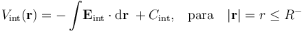 V_\mathrm{int}(\mathbf{r})=-\int\!\mathbf{E}_\mathrm{int}\cdot\mathrm{d}\mathbf{r}\;+C_\mathrm{int}\mathrm{,}\quad\mathrm{para}\quad|\mathbf{r}|=r\leq R^-