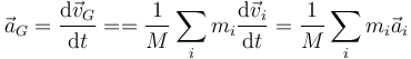 
\vec{a}_G = \frac{\mathrm{d}\vec{v}_G}{\mathrm{d}t} =  = \frac{1}{M}\sum_im_i\frac{\mathrm{d}\vec{v}_i}{\mathrm{d}t} = \frac{1}{M}\sum_im_i\vec{a}_i