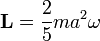 \mathbf{L}=\frac{2}{5}ma^2\mathbf{\omega}