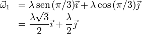 
  \begin{array}{ll}
  \vec{\omega}_1 &= \lambda\,\mathrm{sen}\,{(\pi/3)}\vec{\imath} +
  \lambda\cos{(\pi/3)}\vec{\jmath}    \\
  &= \dfrac{\lambda\sqrt{3}}{2}\vec{\imath} + \dfrac{\lambda}{2}\vec{\jmath}
  \end{array}
