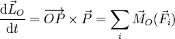 \frac{\mathrm{d}\vec{L}_O}{\mathrm{d}t}=\overrightarrow{OP}\times\vec{P}=\sum_i\vec{M}_O(\vec{F}_i)