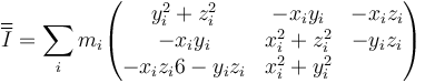 \overline{\overline{I}}=\sum_i m_i\begin{pmatrix}y_i^2+z_i^2 & -x_iy_i & -x_i z_i \\ -x_iy_i & x_i^2+z_i^2 & -y_iz_i \\ -x_iz_i 6 -y_iz_i & x_i^2+y_i^2\end{pmatrix}