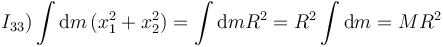 
I_{33} ) \int\mathrm{d}m\,(x_1^2+x_2^2) =
\int\mathrm{d}m R^2=
R^2\int\mathrm{d} m =
MR^2
