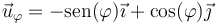 \vec{u}_\varphi=-\mathrm{sen}(\varphi)\vec{\imath}+\cos(\varphi)\vec{\jmath}