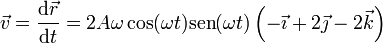 \vec{v}=\frac{\mathrm{d}\vec{r}}{\mathrm{d}t}=2A\omega\cos(\omega t)\mathrm{sen}(\omega t)\left(-\vec{\imath}+2\vec{\jmath}-2\vec{k}\right)