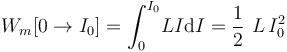 W_m[0\rightarrow I_0]=\int_0^{I_0}\! L I\mathrm{d}I=\frac{1}{2}\ L\!\ I_0^2