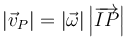 |\vec{v}_P| = |\vec{\omega}|\left|\overrightarrow{IP}\right|