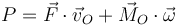 P=\vec{F}\cdot\vec{v}_O+\vec{M}_O\cdot\vec{\omega}