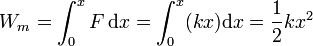 W_m = \int_0^x F\,\mathrm{d}x = \int_0^x (kx)\mathrm{d}x = \frac{1}{2}kx^2