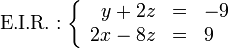 \mbox{E.I.R.}: \left\{\begin{array}{rcl} y + 2z & = & -9 \\ 2x -8z & = & 9 \end{array}\right.