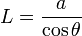 L = \frac{a}{\cos\theta}